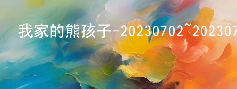 蔡曉軒發布我家的熊孩子-20230702~20230730迅雷下載_深夜電影